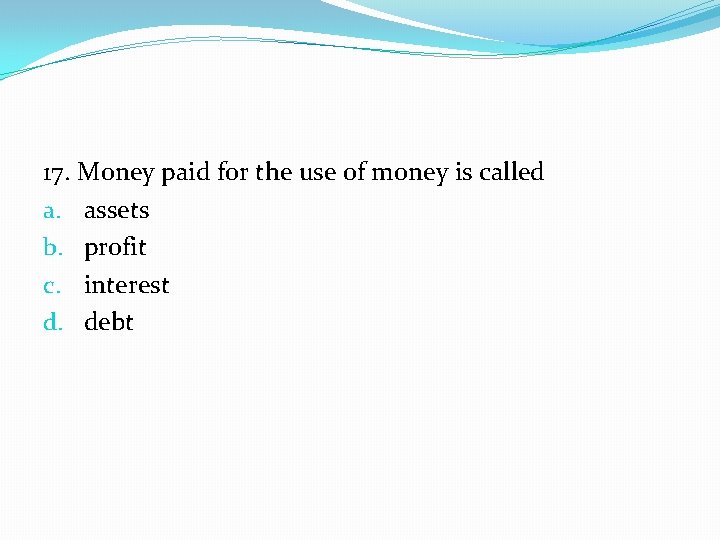 17. Money paid for the use of money is called a. assets b. profit