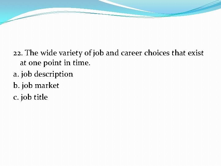 22. The wide variety of job and career choices that exist at one point