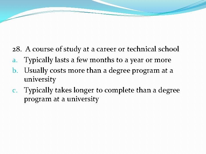 28. A course of study at a career or technical school a. Typically lasts