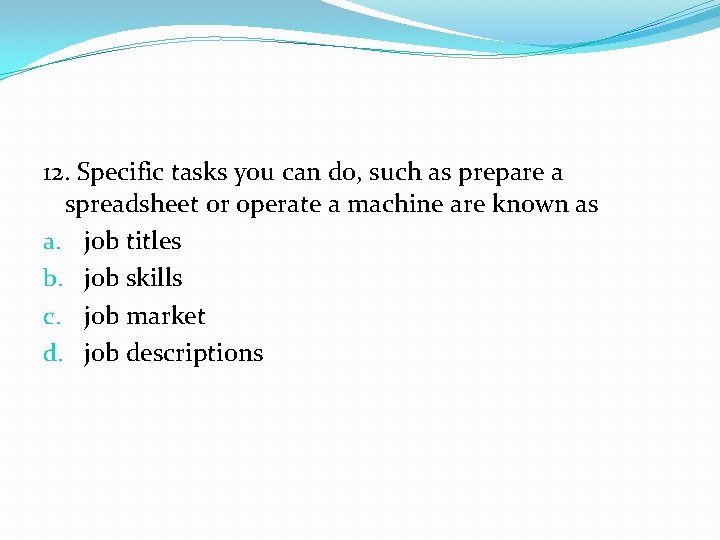 12. Specific tasks you can do, such as prepare a spreadsheet or operate a