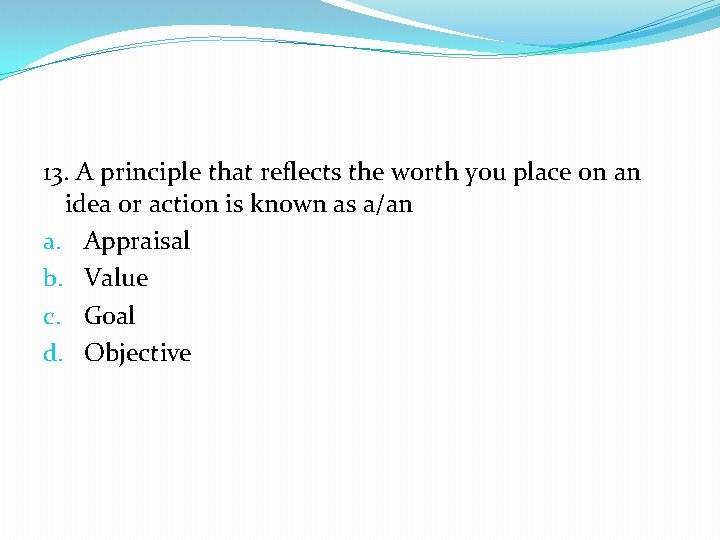 13. A principle that reflects the worth you place on an idea or action