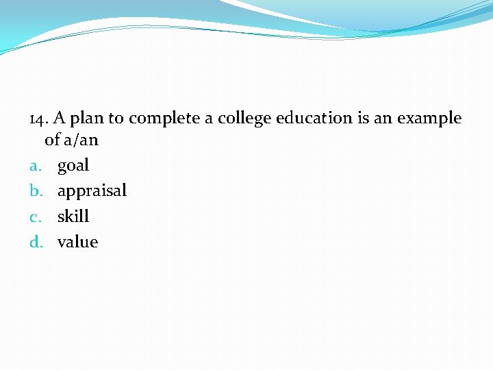 14. A plan to complete a college education is an example of a/an a.