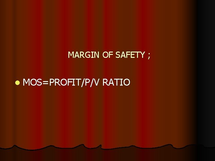 MARGIN OF SAFETY ; l MOS=PROFIT/P/V RATIO 