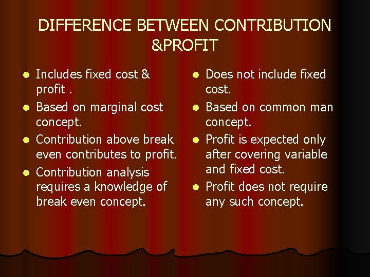 DIFFERENCE BETWEEN CONTRIBUTION &PROFIT l l Includes fixed cost & profit. Based on marginal