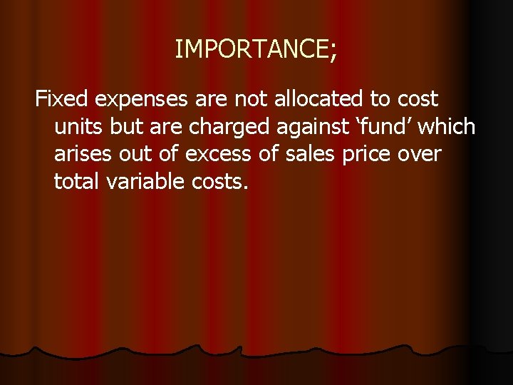 IMPORTANCE; Fixed expenses are not allocated to cost units but are charged against ‘fund’