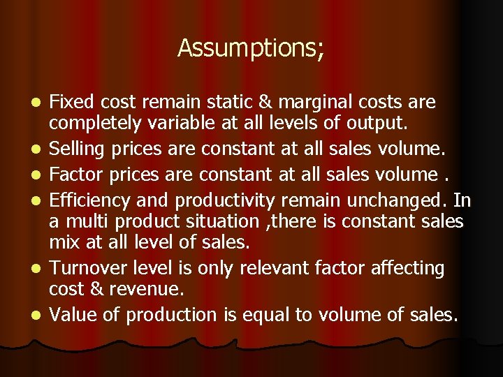 Assumptions; l l l Fixed cost remain static & marginal costs are completely variable