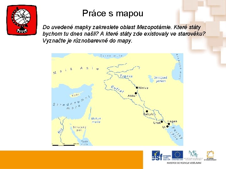 Práce s mapou Do uvedené mapky zakreslete oblast Mezopotámie. Které státy bychom tu dnes