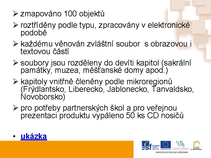 Ø zmapováno 100 objektů Ø roztříděny podle typu, zpracovány v elektronické podobě Ø každému