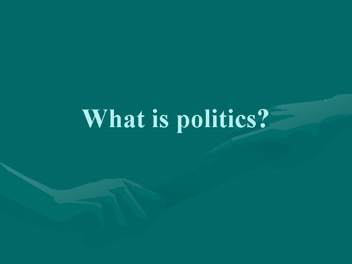 What is politics? 