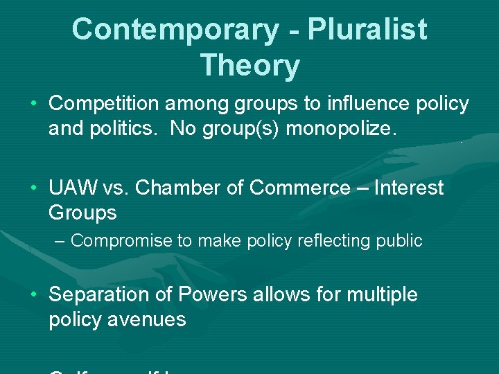 Contemporary - Pluralist Theory • Competition among groups to influence policy and politics. No
