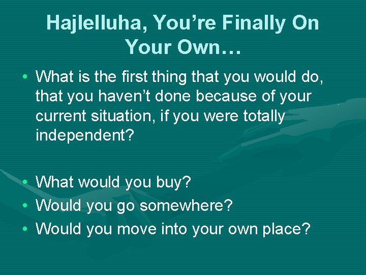 Hajlelluha, You’re Finally On Your Own… • What is the first thing that you