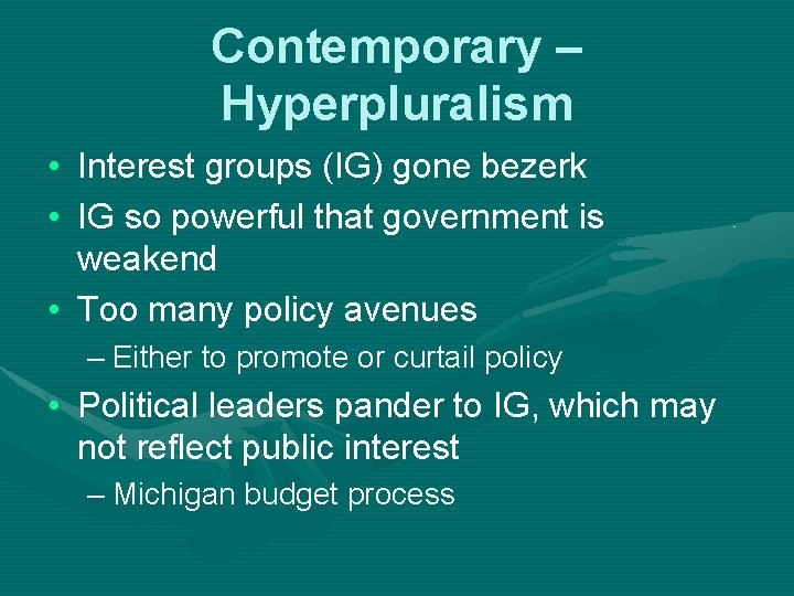 Contemporary – Hyperpluralism • Interest groups (IG) gone bezerk • IG so powerful that
