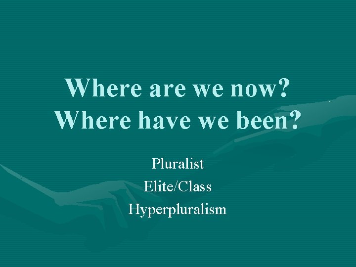 Where are we now? Where have we been? Pluralist Elite/Class Hyperpluralism 