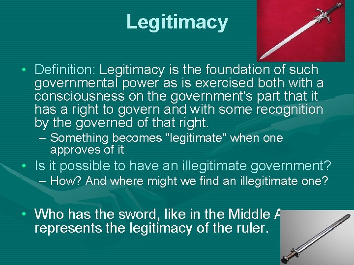 Legitimacy • Definition: Legitimacy is the foundation of such governmental power as is exercised