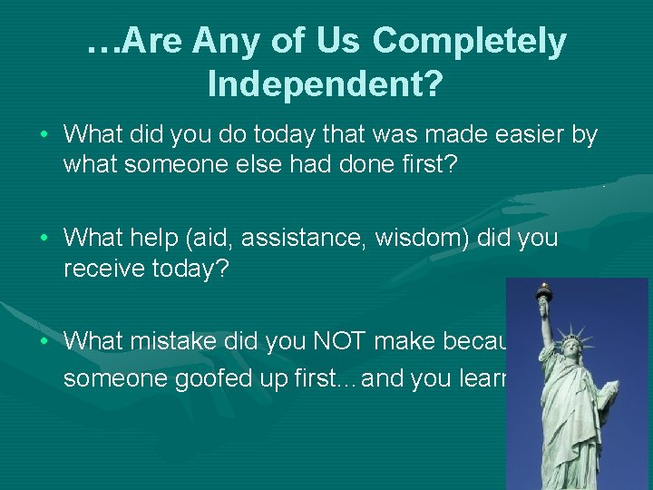 …Are Any of Us Completely Independent? • What did you do today that was
