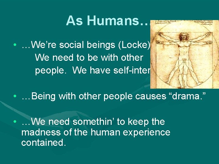 As Humans… • …We’re social beings (Locke). We need to be with other people.