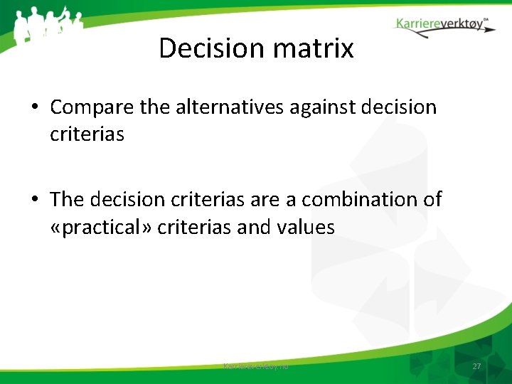 Decision matrix • Compare the alternatives against decision criterias • The decision criterias are