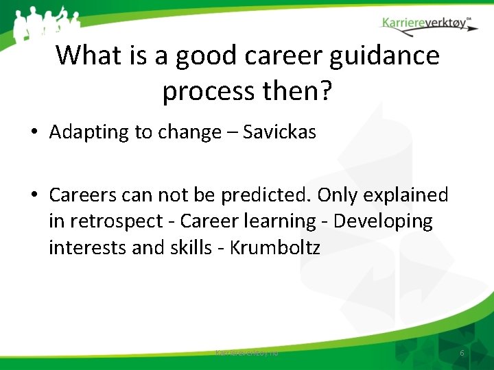 What is a good career guidance process then? • Adapting to change – Savickas