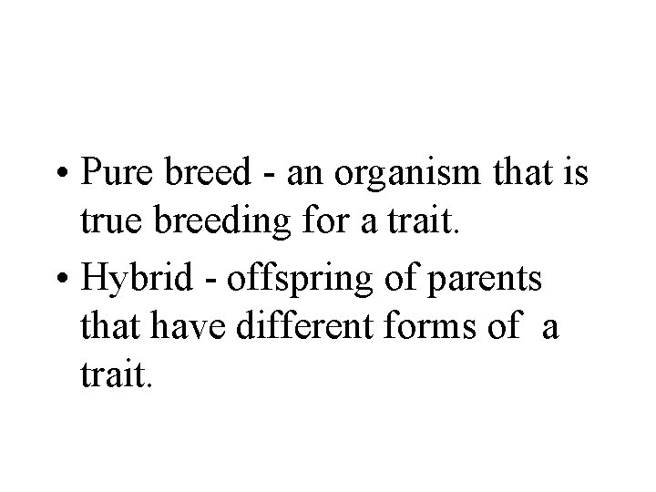  • Pure breed - an organism that is true breeding for a trait.