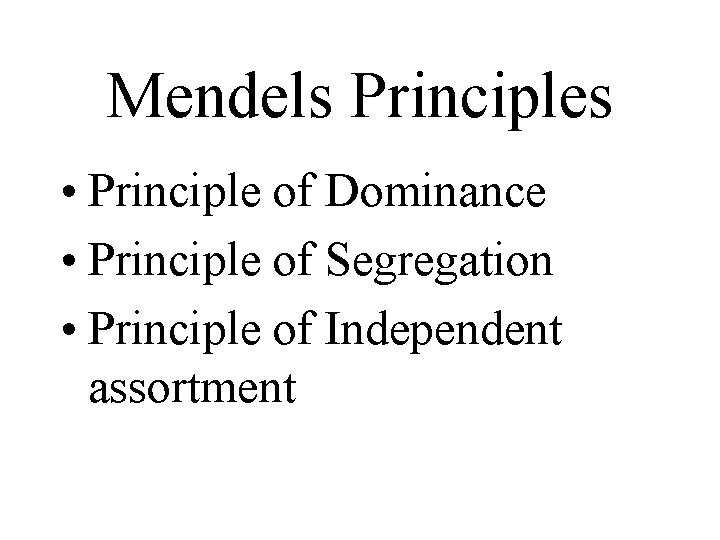Mendels Principles • Principle of Dominance • Principle of Segregation • Principle of Independent