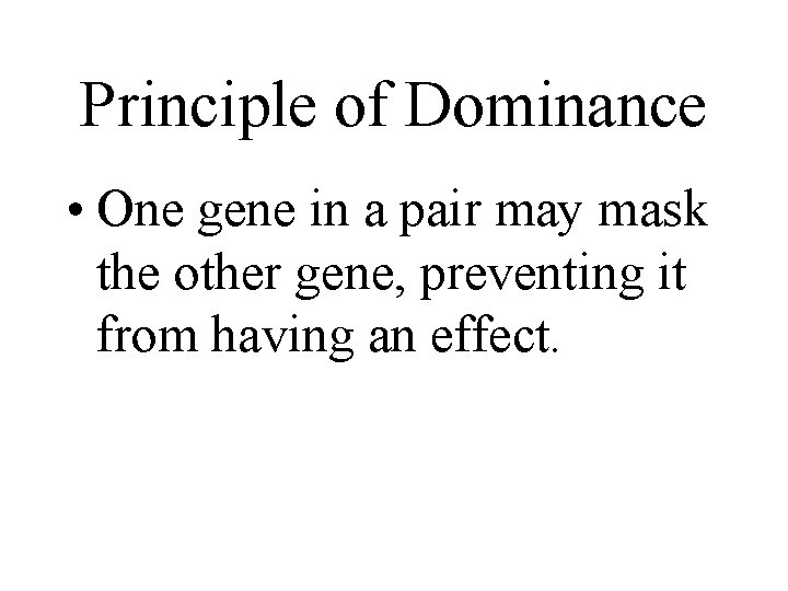 Principle of Dominance • One gene in a pair may mask the other gene,