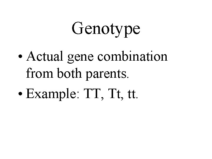 Genotype • Actual gene combination from both parents. • Example: TT, Tt, tt. 