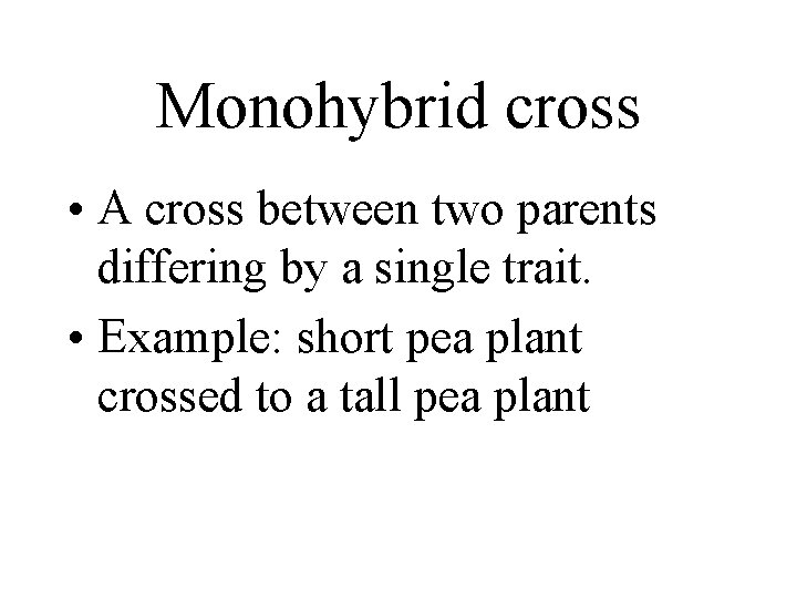 Monohybrid cross • A cross between two parents differing by a single trait. •