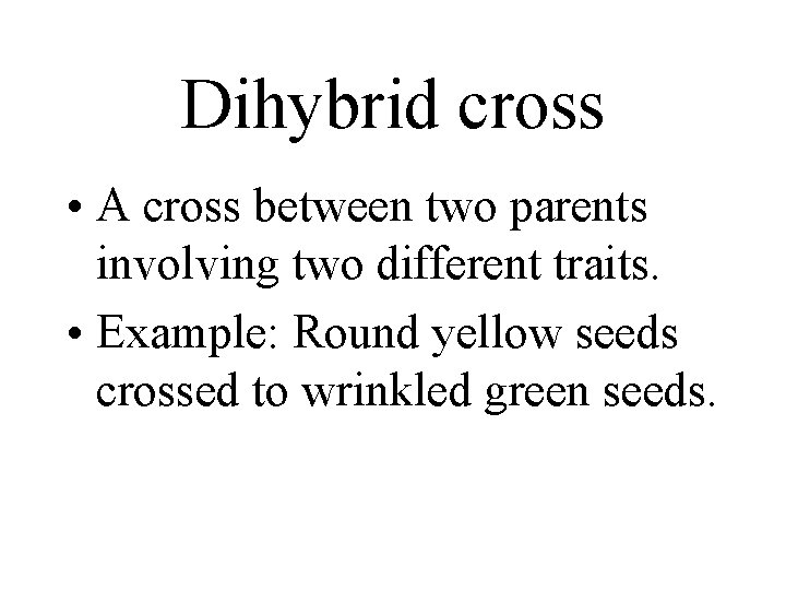 Dihybrid cross • A cross between two parents involving two different traits. • Example: