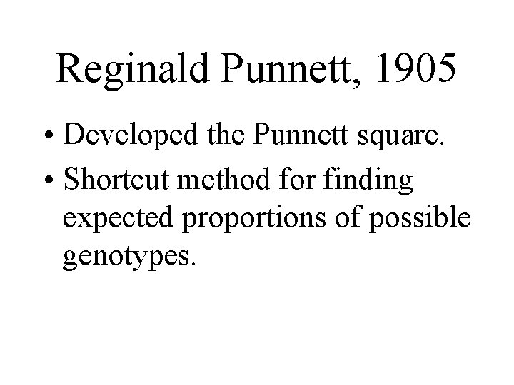 Reginald Punnett, 1905 • Developed the Punnett square. • Shortcut method for finding expected