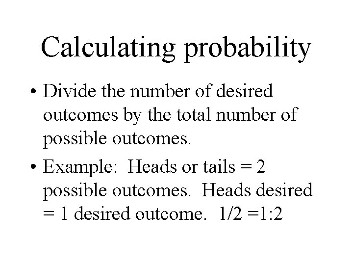 Calculating probability • Divide the number of desired outcomes by the total number of