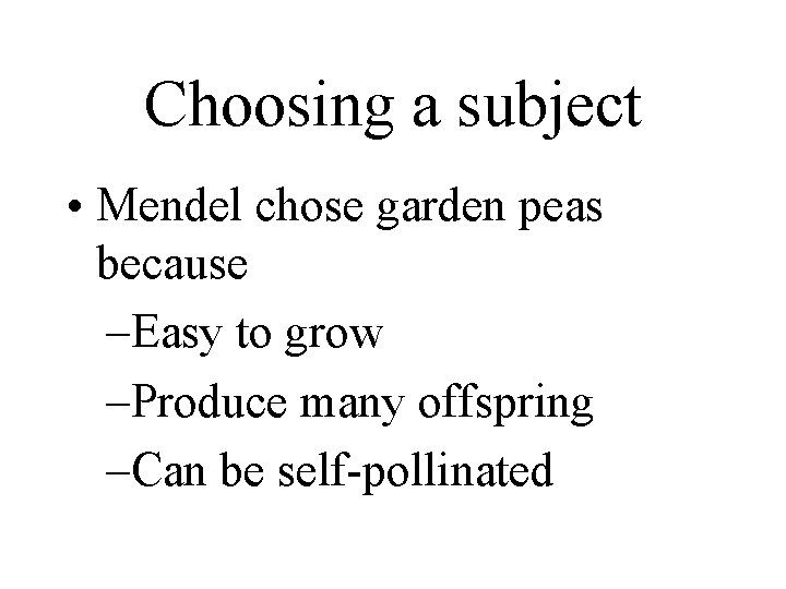 Choosing a subject • Mendel chose garden peas because –Easy to grow –Produce many