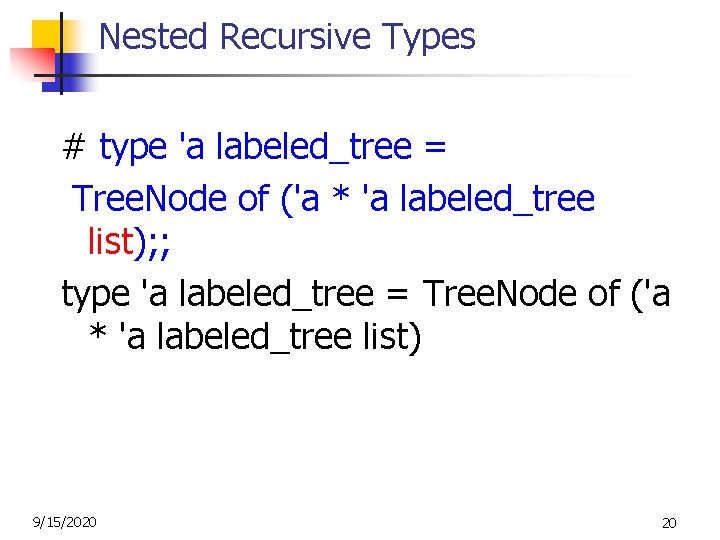 Nested Recursive Types # type 'a labeled_tree = Tree. Node of ('a * 'a