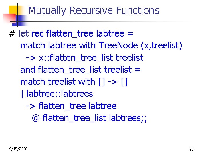 Mutually Recursive Functions # let rec flatten_tree labtree = match labtree with Tree. Node