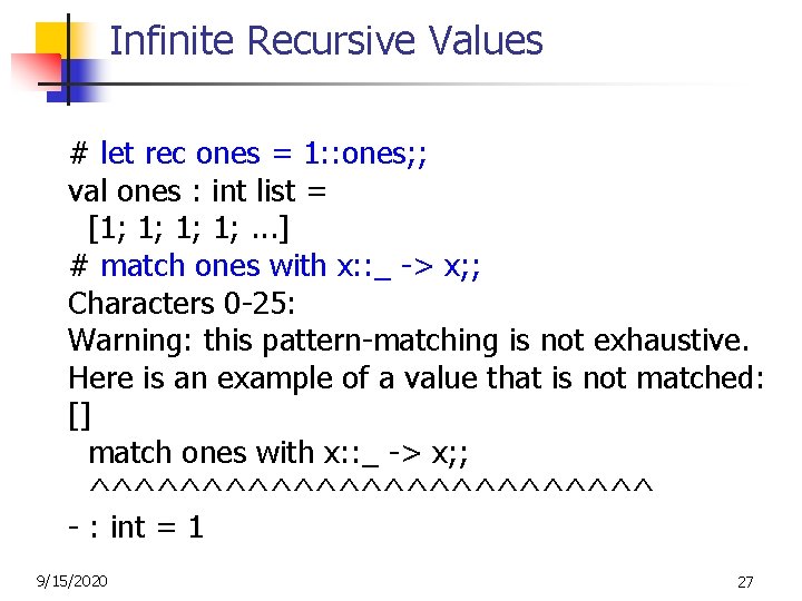 Infinite Recursive Values # let rec ones = 1: : ones; ; val ones