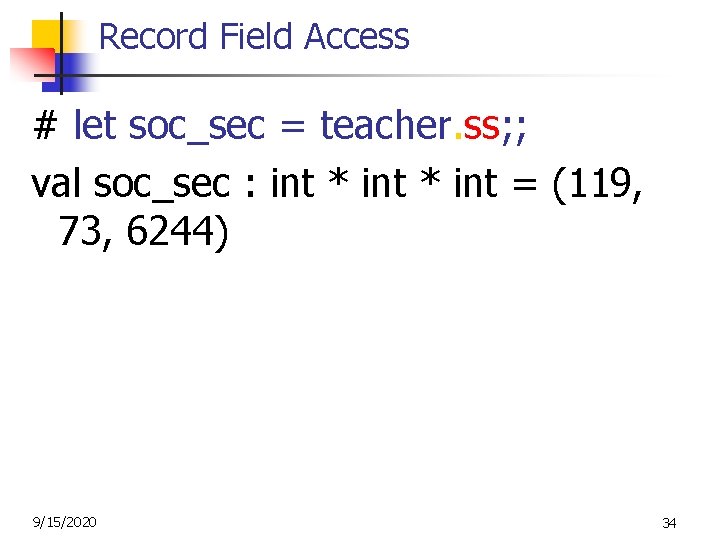 Record Field Access # let soc_sec = teacher. ss; ; val soc_sec : int