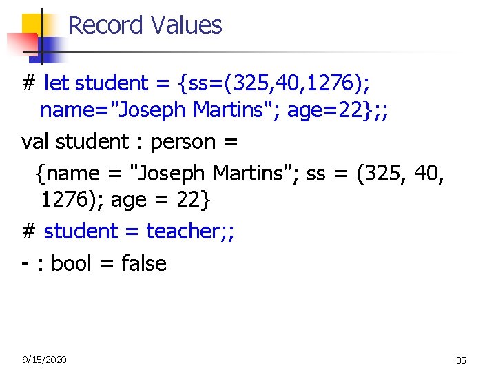 Record Values # let student = {ss=(325, 40, 1276); name="Joseph Martins"; age=22}; ; val