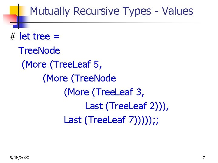 Mutually Recursive Types - Values # let tree = Tree. Node (More (Tree. Leaf