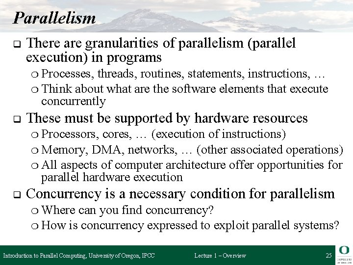 Parallelism q There are granularities of parallelism (parallel execution) in programs ❍ Processes, threads,