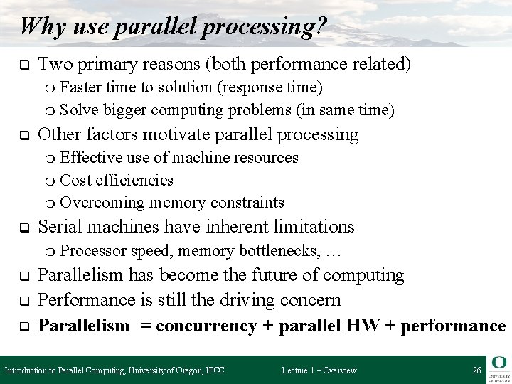 Why use parallel processing? q Two primary reasons (both performance related) Faster time to