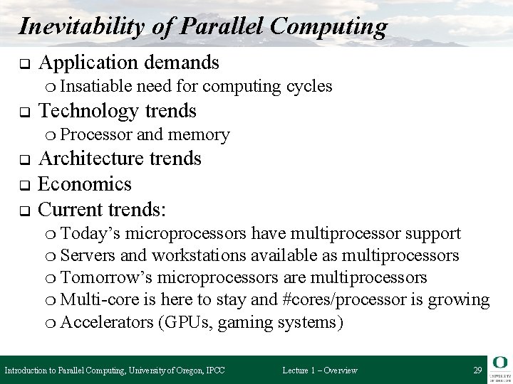 Inevitability of Parallel Computing q Application demands ❍ Insatiable q Technology trends ❍ Processor