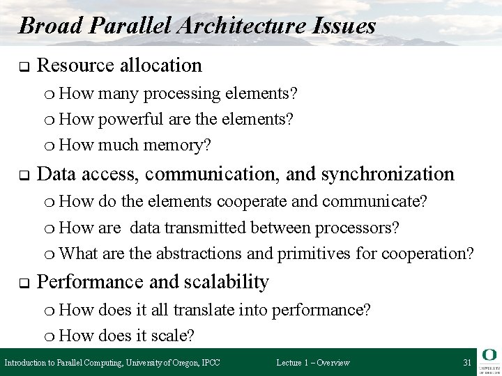 Broad Parallel Architecture Issues q Resource allocation ❍ How many processing elements? ❍ How