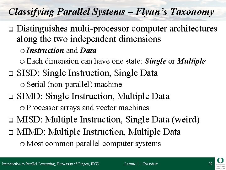 Classifying Parallel Systems – Flynn’s Taxonomy q Distinguishes multi-processor computer architectures along the two