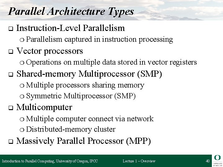 Parallel Architecture Types q Instruction-Level Parallelism ❍ Parallelism q Vector processors ❍ Operations q