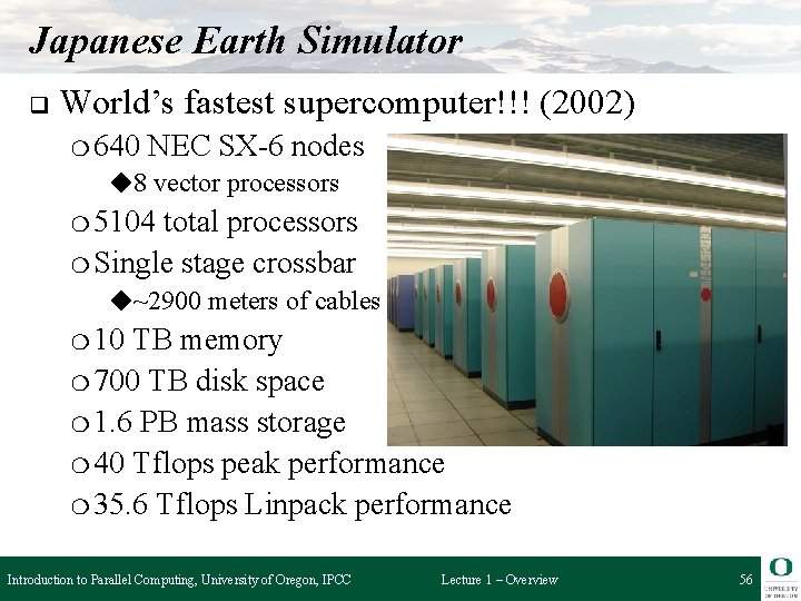 Japanese Earth Simulator q World’s fastest supercomputer!!! (2002) ❍ 640 NEC SX-6 nodes ◆8