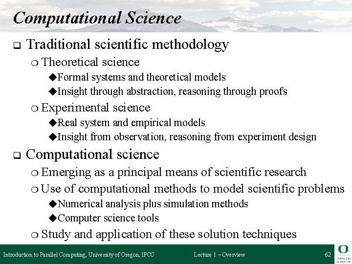 Computational Science q Traditional scientific methodology ❍ Theoretical science ◆Formal systems and theoretical models
