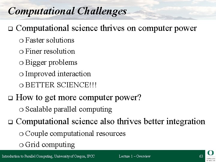 Computational Challenges q Computational science thrives on computer power ❍ Faster solutions ❍ Finer