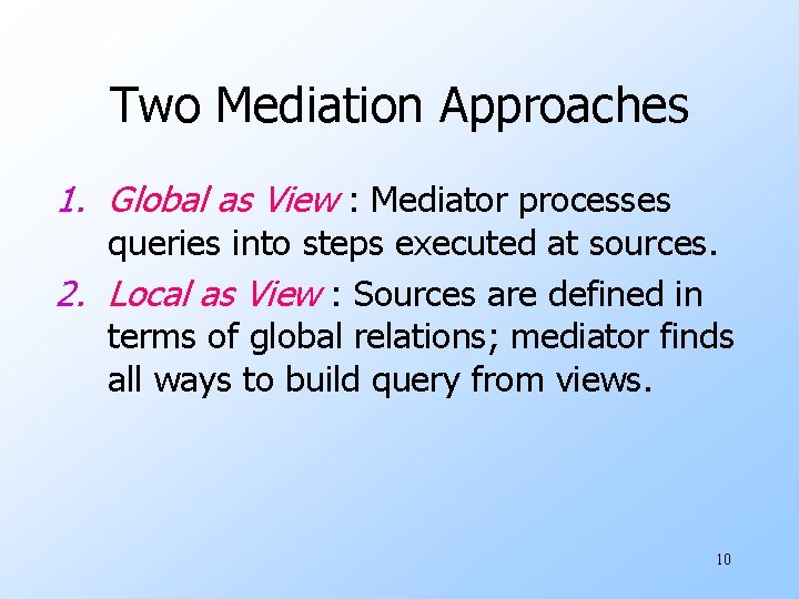 Two Mediation Approaches 1. Global as View : Mediator processes queries into steps executed Two Mediation Approaches 1. Global as View : Mediator processes queries into steps executed
