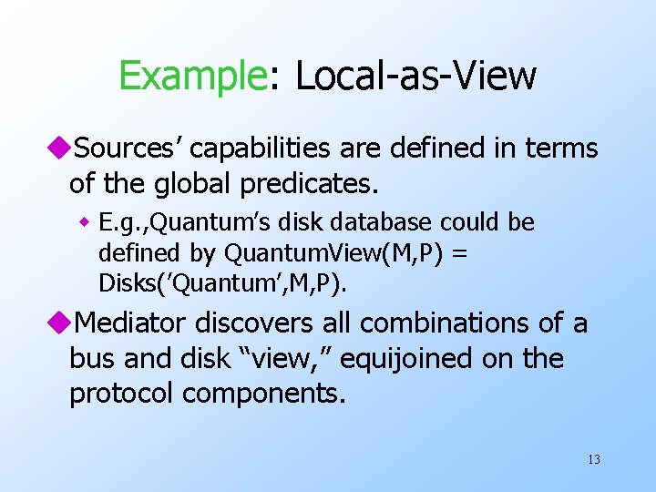 Example: Local-as-View u. Sources’ capabilities are defined in terms of the global predicates. w Example: Local-as-View u. Sources’ capabilities are defined in terms of the global predicates. w
