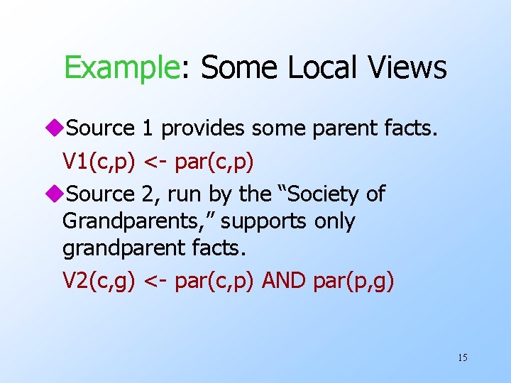 Example: Some Local Views u. Source 1 provides some parent facts. V 1(c, p) Example: Some Local Views u. Source 1 provides some parent facts. V 1(c, p)