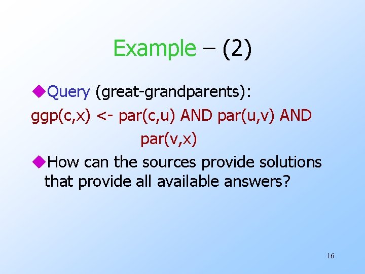 Example – (2) u. Query (great-grandparents): ggp(c, x) <- par(c, u) AND par(u, v) Example – (2) u. Query (great-grandparents): ggp(c, x) <- par(c, u) AND par(u, v)